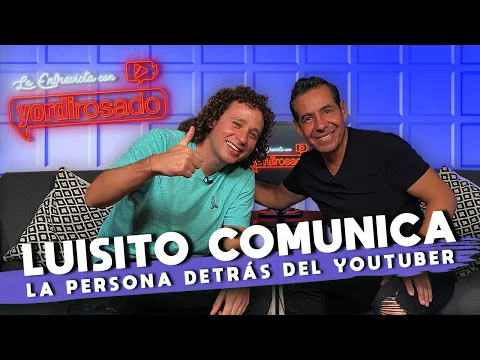 LUISITO COMUNICA, la persona DETRÁS DEL YOUTUBER | La entrevista con Yordi Rosado